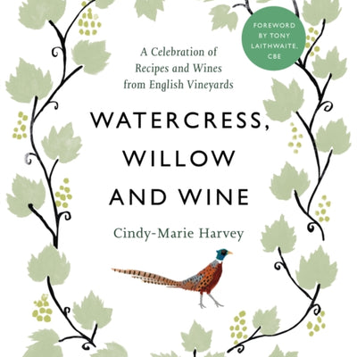 Watercress, willow and wine - a recipe book celebrating English vine and produce
